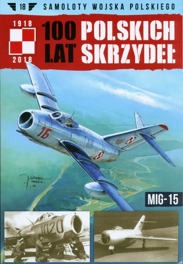 Samoloty Wojska Polskiego 100 lat polskich skrzydeł Tom 18 MIG-15