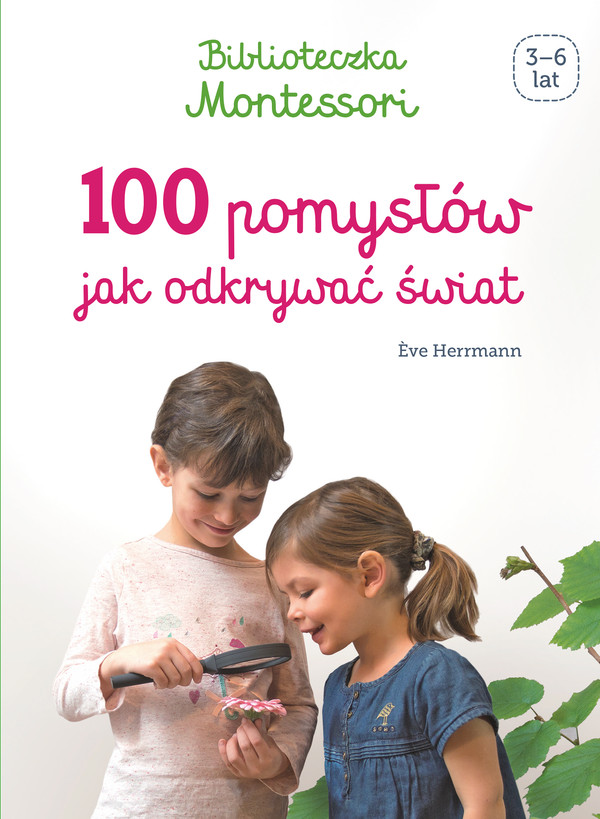 100 pomysłów jak odkrywać świat Biblioteczka Montessori