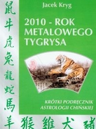 2010 rok metalowego tygrysa Krótki podręcznik astrologii chińskiej