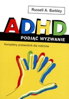 ADHD Podjąć wyzwanie Kompletny przewodnik dla rodziców