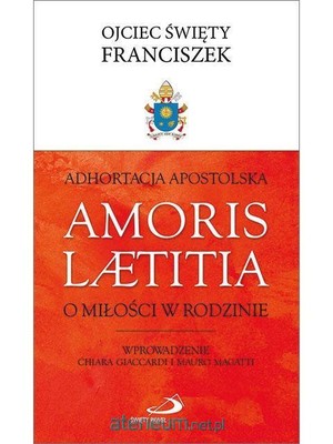 Adhortacja Apostolska Amoris Laetitia O miłości w rodzinie