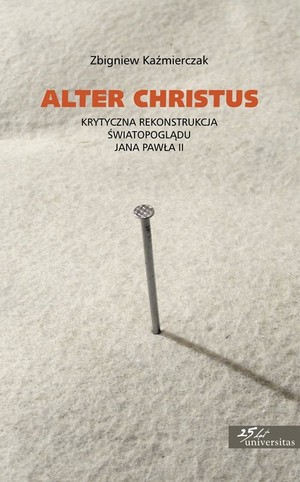 Alter Christus Krytyczna rekonstrukcja światopoglądu Jana Pawła II