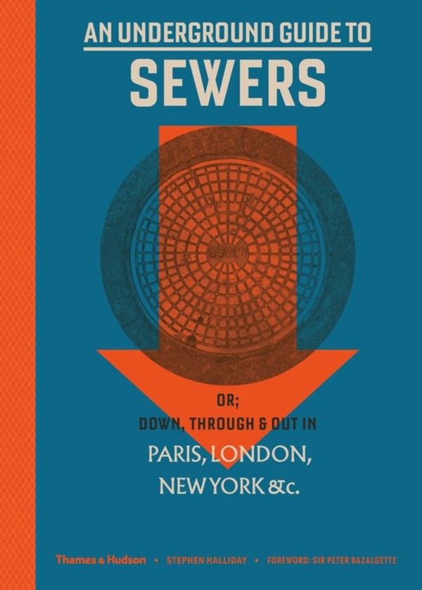 An Underground Guide to Sewers or: Down, Through and Out in Paris, London, New York, &c.