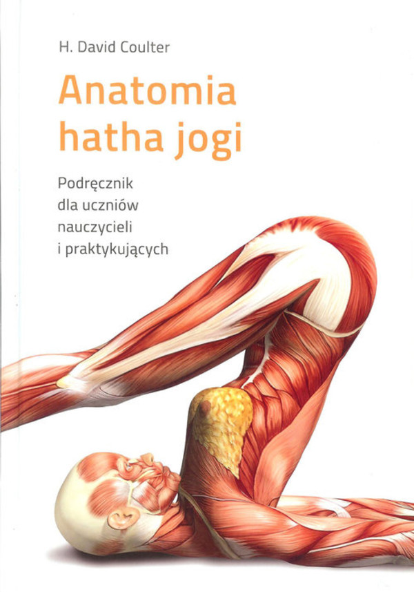 Anatomia Hatha Jogi Podręcznik dla uczniów, nauczycieli i praktykujących