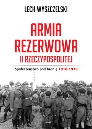 Armia Rezerwowa II Rzeczypospolitej Społeczenstwo pod bronią 1918-1939