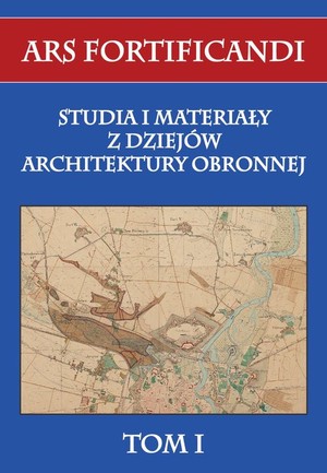 Ars fortificandi Studia i materiały z dziejów architektury obronnej Tom 1