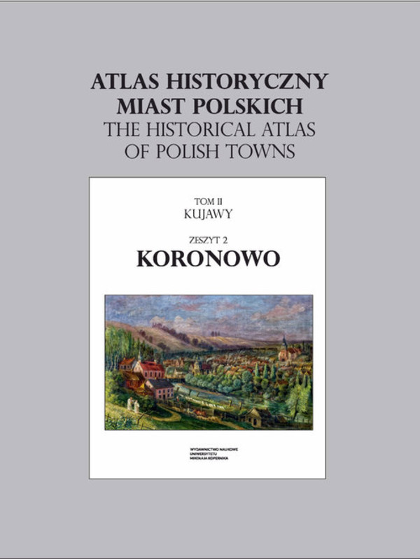 Atlas historyczny miast polskich Tom 2: Kujawy, Zeszyt 2: Koronowo
