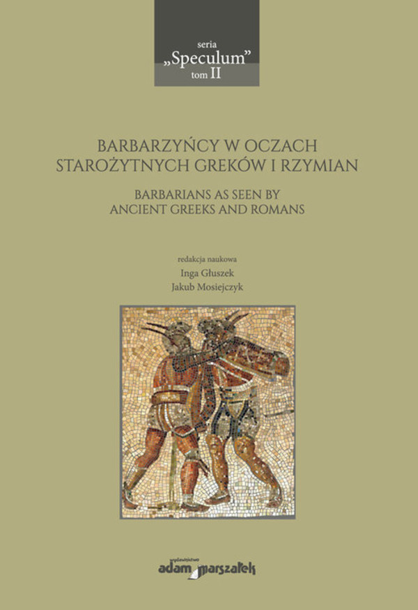 Barbarzyńcy w oczach starożytnych Greków i Rzymian Barbarians as seen by ancient Greeks and Romans