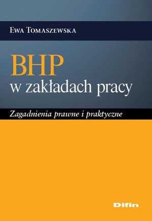 BHP w zakładach pracy Zagadnienia prawne i praktyczne
