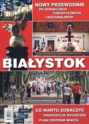 Białystok. Nowy przewodnik po atrakcjach turystycznych i kulturalnych