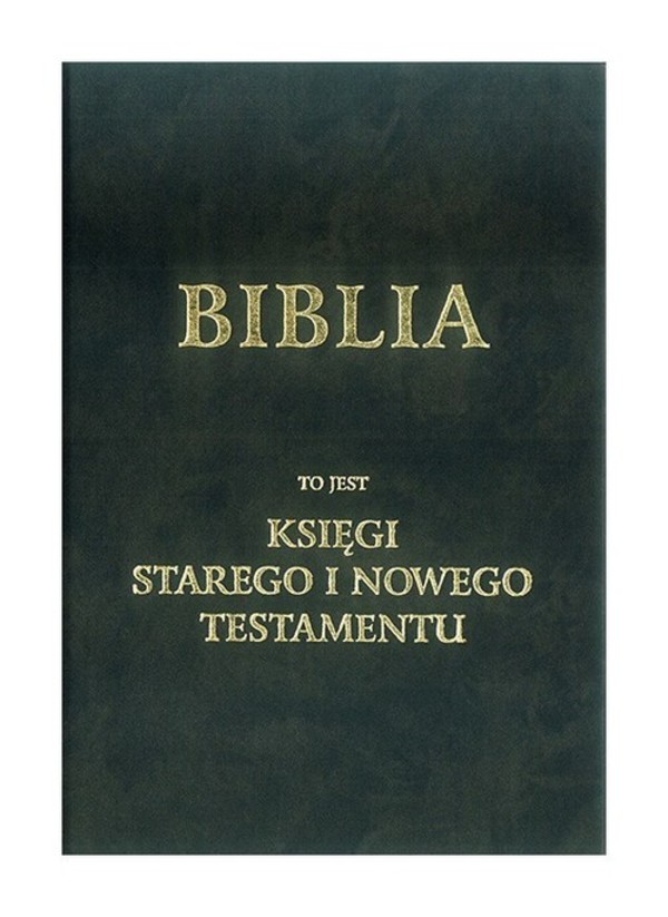 Biblia to jest księgi Starego i Nowego Testamentu wg Jakuba Wujka