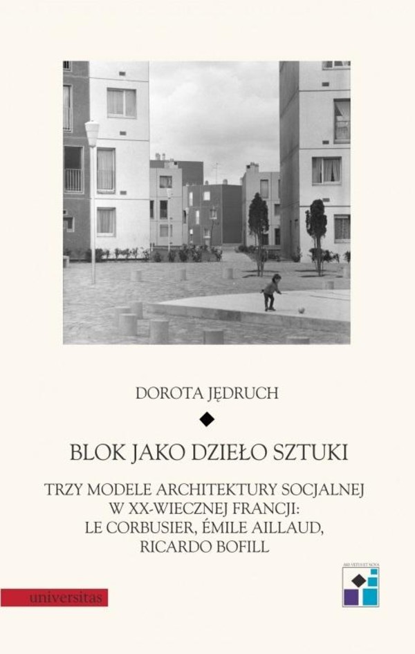 Blok jako dzieło sztuki Trzy modele architektury socjalnej w XX-wiecznej Francji: Le Corbusier, Emile Aillaud, Ricardo Bofill