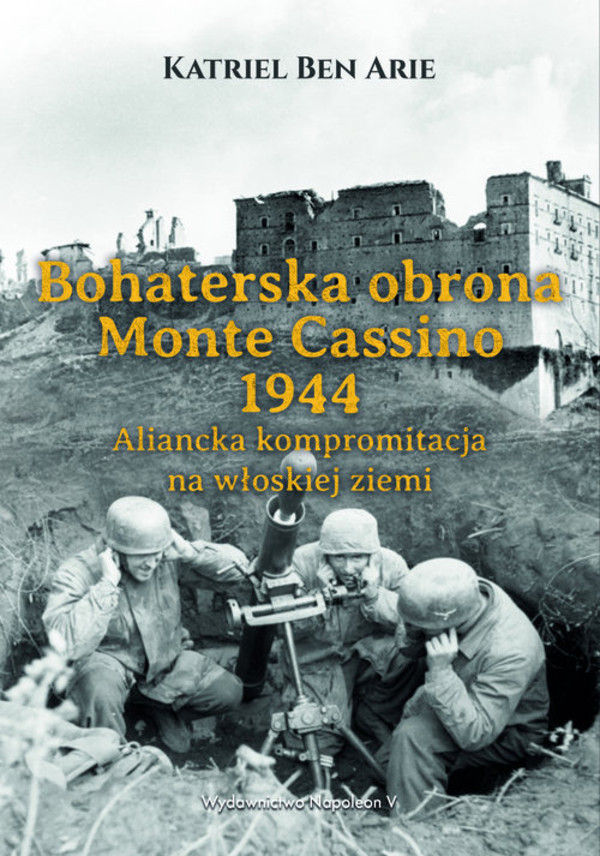 Bohaterska obrona Monte Cassino 1944 Aliancka kompromitacja na włoskiej ziemi