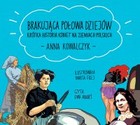 Brakująca połowa dziejów Krótka historia kobiet na ziemiach polskich