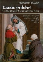 Casus pulchri de vitandis erroribus conscientiae purae Orzeczenia kazuistyczne kanonistów i teologów krakowskich z XV w.