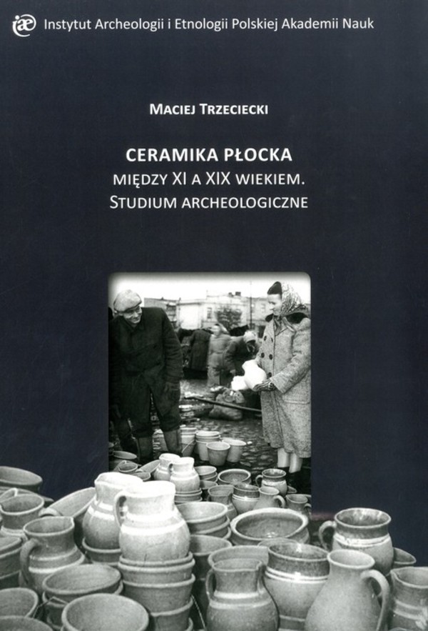 Ceramika Płocka między XI a XIX wiekiem Studium archeologiczne