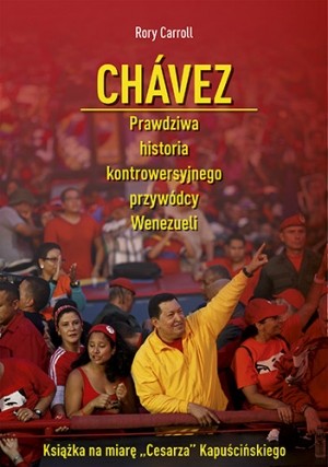 Chávez Prawdziwa historia kontrowersyjnego przywódcy Wenezueli
