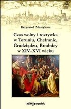 Czas wolny i rozrywka w Toruniu, Chełmnie, Grudziądzu, Brodnicy w XIV-XVI
