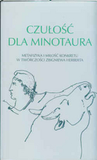 Czułość dla Minotaura Metafizyka i miłość konkretu w twórczości Zbigniewa Herberta