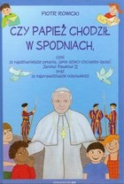 Czy papież chodził w spodniach, czyli 33 najdziwniejsze pytania, jakie dzieci chciałyby zadać Janowi Pawłowi II oraz 33 najprawdziwsze odpowiedzi