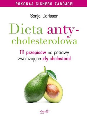 Dieta antycholesterolowa 111 przepisów na potrawy zwalczające zły cholesterol
