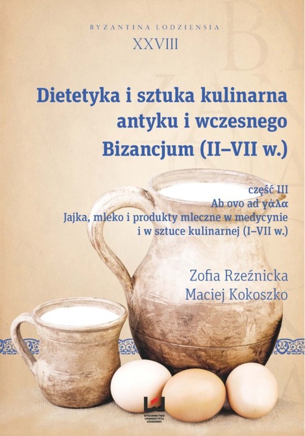Dietetyka i sztuka kulinarna antyku i wczesnego Bizancjum (II-VII w.) Jajka mleko i produkty mleczne w medycynie i w sztuce kulinarnej, część 3