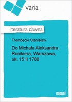 Do Michała Aleksandra Ronikiera, Warszawa, ok. 15 II 1780 Literatura dawna