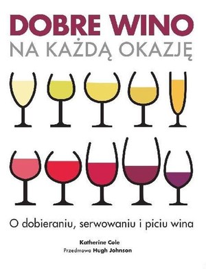 Dobre wino na każdą okazję O dobieraniu, serwowaniu i piciu wina