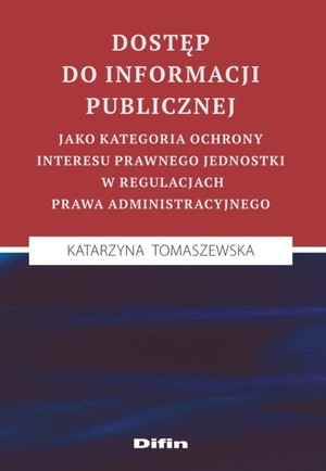 Dostęp do informacji publicznej jako kategoria ochrony interesu prawnego jednostki w regulacjach