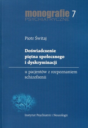 Doświadczenie piętna społecznego i dyskryminacji u pacjentów z rozpoznaniem schizofrenii Monografie psychiatryczne 7