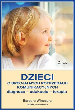 Dzieci o specjalnych potrzebach komunikacyjnych Diagnoza - edukacja - terapia