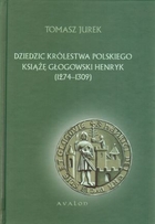 Dziedzic Królestwa Polskiego książe głogowski Henryk (1274-1309)