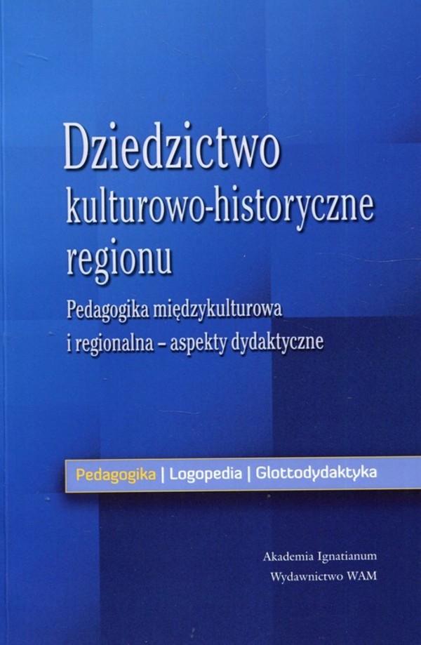 Dziedzictwo kulturowo - historyczne regionu Pedagogika międzykulturowa i regionalna - aspekty dydaktyczne