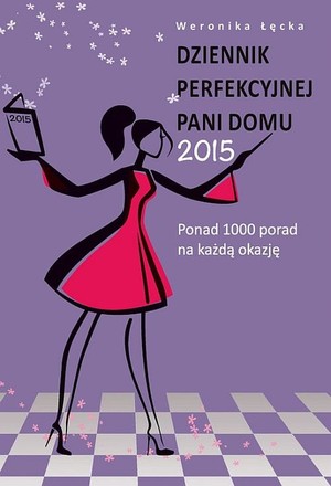 Dziennik perfekcyjnej pani domu 2015 Ponad 1000 porad na każdą okazję