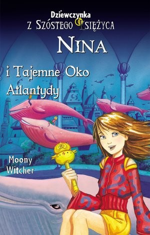 Dziewczynka z Szóstego Księżyca Nina i Tajemne Oko Atlantydy Tom 4