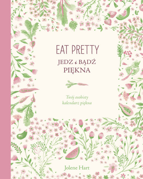Eat Pretty. Jedz i bądź piękna Twój osobisty kalendarz piękna