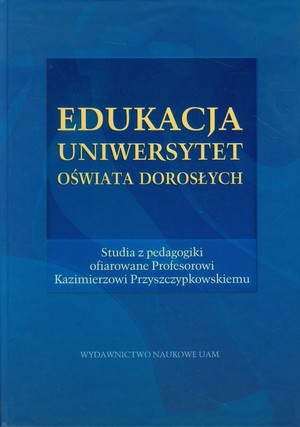 Edukacja Uniwersytet Oświata Dorosłych Studia z pedagogiki ofiarowane Profesorowi Kazimierzowi Przyszczypkowskiemu
