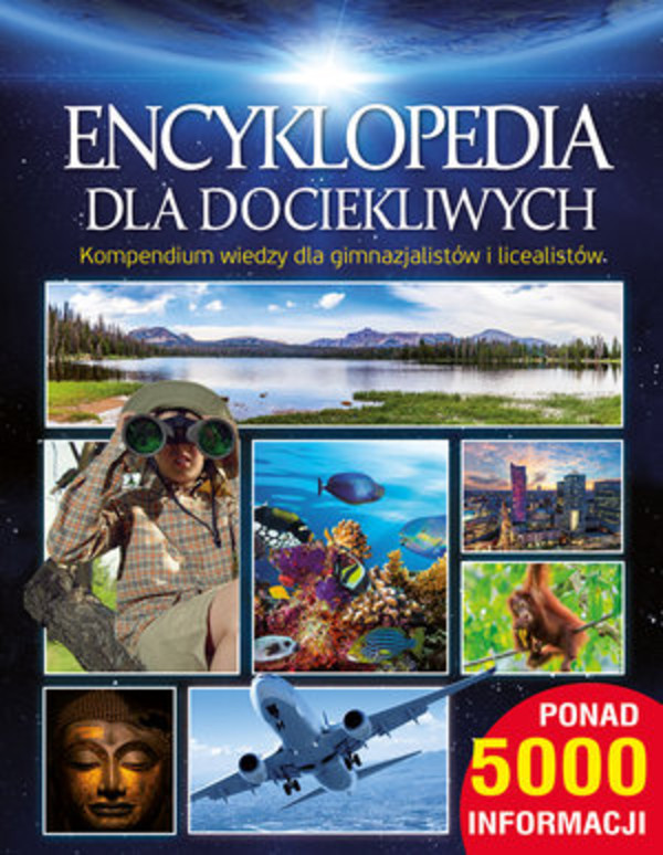 Encyklopedia dla dociekliwych Kompendium wiedzy dla gimnazjalistów i licealistów