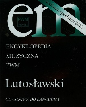 Encyklopedia muzyczna PWM Lutosławski. Od ogniwa do łańcucha