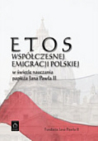 Etos współczesnej emigracji polskiej w świetle nauczania papieża Jana Pawła II