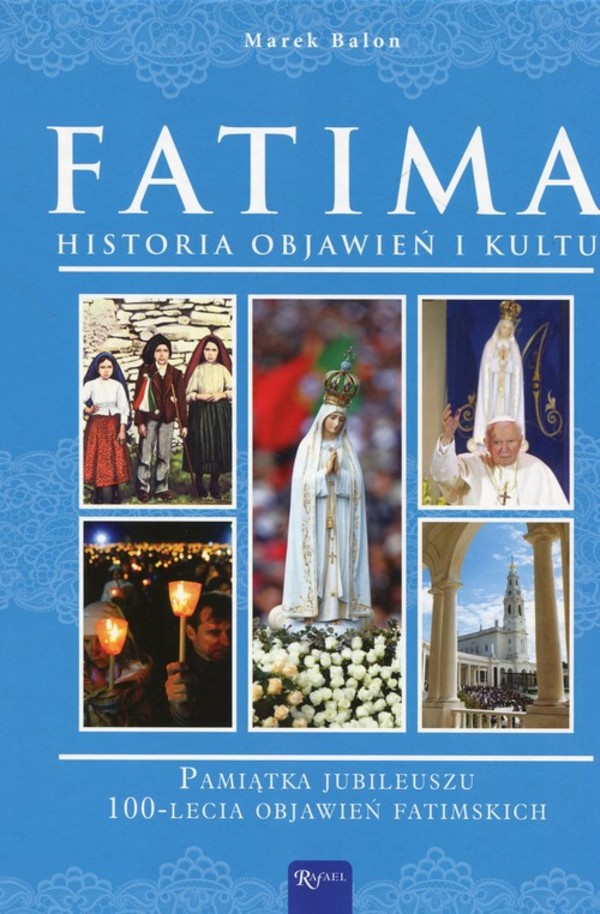 Fatima Historia objawień i kultu Pamiątka Jubileuszu 100-lecia Objawień Fatimskich
