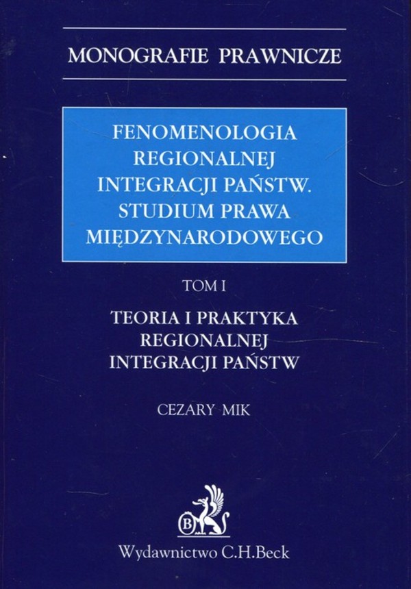 Fenomenologia regionalnej integracji państw. Studium prawa międzynarodowego Tom 1 Teoria i praktyka regionalnej integracji państw