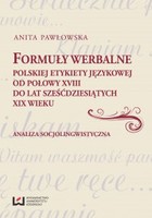 Formuły werbalne polskiej etykiety językowej od połowy XVIII do lat sześćdziesiątych XIX wieku Analiza socjolingwistyczna