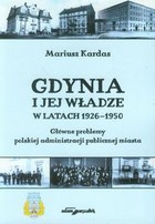 Gdynia i jej władze w latach 1926-1950 Główne problemy polskiej administracji publicznej miasta