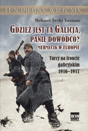 Gdzież jest ta Galicja Panie Dowódco? Mehmecik w Europie. Turcy na froncie galicyjskim 1916-1917