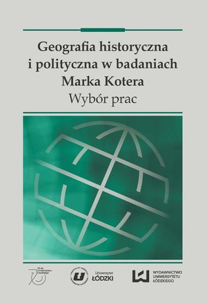 Geografia historyczna i polityczna w badaniach Marka Kotera Wybór prac