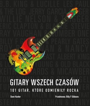 GITARY WSZECH CZASÓW 101 gitar, które odmieniły rocka