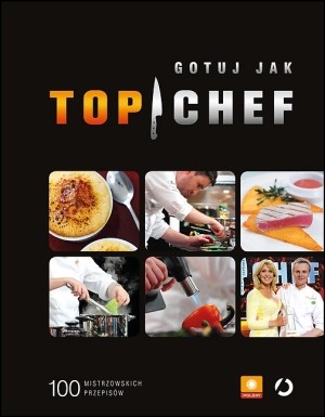 Gotuj jak Top Chef 100 mistrzowskich przepisów