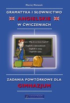 Gramatyka i słownictwo angielskie w ćwiczeniach Zadania powtórkowe dla gimnazjum