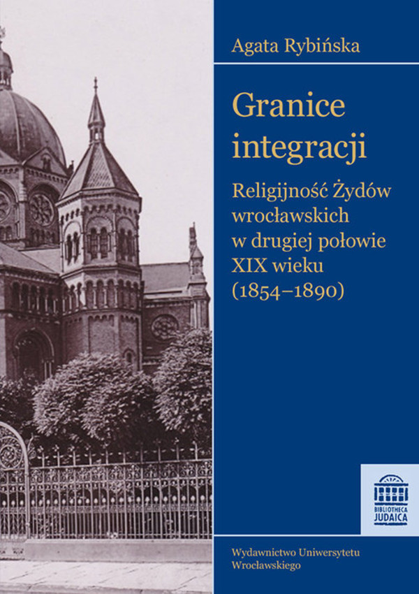 Granice integracji Religijność Żydów wrocławskich w drugiej połowie XIX wieku (1854-1890)